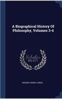 Biographical History Of Philosophy, Volumes 3-4