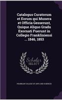 Catalogus Curatorum et Eorum qui Munera et Officia Gesserunt, Quique Aliquo Gradu Exornati Fuerunt in Collegio Frankliniensi ... 1846, 1853