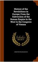 History of the Revolutions in Europe; From the Subversion of the Roman Empire in the West to the Congress of Vienna: (English)