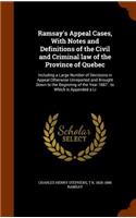 Ramsay's Appeal Cases, With Notes and Definitions of the Civil and Criminal law of the Province of Quebec