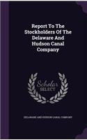 Report To The Stockholders Of The Delaware And Hudson Canal Company