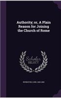 Authority; or, A Plain Reason for Joining the Church of Rome