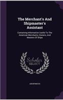 Merchant's And Shipmaster's Assistant: Containing Information Useful To The American Merchants, Owners, And Masters Of Ships(English)