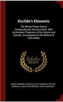 Euclide's Elements: The Whole Fifteen Books Compendiously Demonstrated. with Archimedes Theorems of the Sphere and Cylinder, Investigated by the Method of Indivisibles
