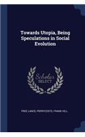 Towards Utopia, Being Speculations in Social Evolution