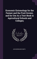 Economic Entomology for the Farmer and the Fruit Grower, and for Use As a Text-Book in Agricultural Schools and Colleges;