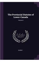The Provincial Statutes of Lower-Canada; Volume 8