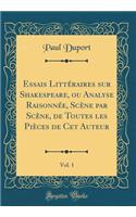 Essais Littéraires sur Shakespeare, ou Analyse Raisonnée, Scène par Scène, de Toutes les Pièces de Cet Auteur, Vol. 1 (Classic Reprint)