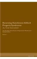 Reversing Hutchinson-Gilford Progeria Syndrome: As God Intended the Raw Vegan Plant-Based Detoxification & Regeneration Workbook for Healing Patients. Volume 1