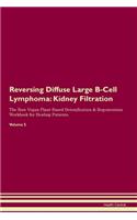 Reversing Diffuse Large B-Cell Lymphoma: Kidney Filtration The Raw Vegan Plant-Based Detoxification & Regeneration Workbook for Healing Patients. Volume 5