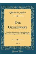 Die Gegenwart, Vol. 3: Eine EncyklopÃ¤dische Darstellung Der Neuesten Zeitgeschichte FÃ¼r Alle StÃ¤nde (Classic Reprint)