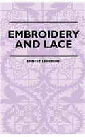 Embroidery and Lace - Their Manufacture and History from the Remotest Antiquity to the Present Day - A Handbook for Amateurs, Collectors and General Readers