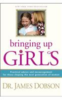 Bringing Up Girls: Practical Advice and Encouragement for Those Shaping the Next Generation of Women(English)