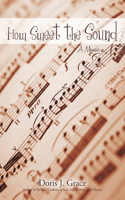 How Sweet the Sound: A Memoir