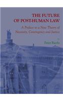 Future of Post-Human Law: A Preface to a New Theory of Necessity, Contingency and Justice
