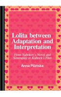 Lolita Between Adaptation and Interpretation: From Nabokov's Novel and Screenplay to Kubrick's Film: From Nabokov's Novel and Screenplay to Kubrick's Film