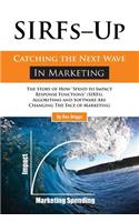SIRFs Up - Catching the Next Wave in Marketing: The Story of How "Spend to Impact Response Functions" (SIRFS), Algorithms and Software Are Changing The Face of Marketing