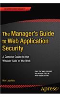 Manager's Guide to Web Application Security: A Concise Guide to the Weaker Side of the Web
