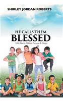 He Calls Them Blessed: Gifts, Talents, Abilities, Purpose & Design