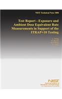 Test Report - Exposure and Ambient Dose Equivalent Rate Measurements in Support of the ITRAP+10 Testing