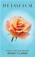 The Last Rose: Stories of Family and Friendship