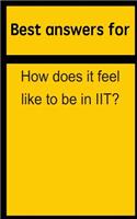 Best Answers for How Does It Feel Like to Be in Iit?
