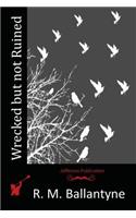 Wrecked but not Ruined: (English)