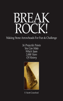 BREAK ROCK! Making Stone Arrowheads For Fun & Challenge: 36 Projectile Points You Can Make Which Span 2,000 Years Of History