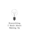 Everything I Know About Making Up