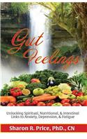 Gut Feelings: Unlocking Spiritual, Nutritional, & Intestinal Links to Anxiety, Depression, & Fatigue