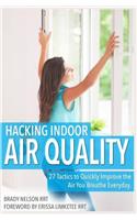 Hacking Indoor Air Quality, 27 Tactics to Quickly Improve the Air You Breathe Everyday