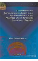 Konsekration Und Konsekrationsgeschehen in Der Syrischen Eucharistischen Anaphora Und in Der Liturgie Der Anderen Mysterien