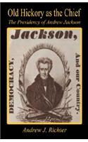 Old Hickory as the Chief - The Presidency of Andrew Jackson