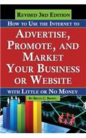 How to Use the Internet to Advertise, Promote, and Market Your Business or Web Site