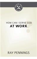 How Can I Serve God at Work?