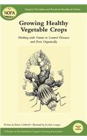 Growing Healthy Vegetable Crops: Working with Nature to Control Diseases and Pests Organically: Working with Nature to Control Diseases and Pests Organically