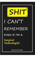 SHIT! I Can't Remember EVEN IF I'M A Surgical Technologist: An Organizer for All Your Passwords and Shity Shit with Unique Touch - Password Tracker - 120 Pages(6''x9'') -Gift for Woman, Gift from Husband, Gif