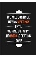 we will continue having meetings until we find out why no work is getting done
