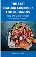 The Best Seafood Cookbook for Beginners: Easy and Tasty Recipes for Mediterranean