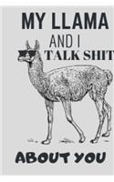 My Llama And I Talk Shit: Funny Llama Blank Lined Notebook Journal For Llama Lovers Great Idea For Birthday or Christmas gifts 6X9