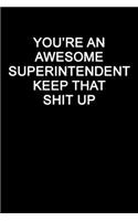 You're An Awesome Superintendent Keep That Shit Up: Blank Lined Journal
