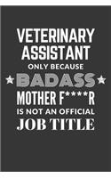 Veterinary Assistant Only Because Badass Mother F****R Is Not An Official Job Title Notebook