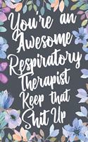 You're An Awesome Respiratory Therapist Keep That Shit Up