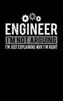 Engineer I'm Not Arguing I'm Just Explaining Why I'm Right