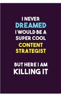 I Never Dreamed I would Be A Super Cool Content Strategist But Here I Am Killing It: 6X9 120 pages Career Notebook Unlined Writing Journal