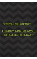 Tech Suport... What Have You Broken Now?