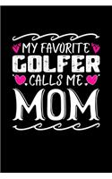 My Favorite Golfer Calls Me Mom: Birthday, Retirement, Mothers Day Gift from Son, Daughter or Mom, Lined Notebook, 6" x 9", 120 Pages