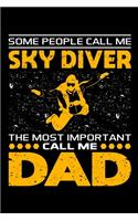 Some People Call Me Skydiver The Most Important Call Me Dad: Birthday, Retirement, Appreciation, Fathers Day Special Gift, Lined Notebook, 6 x 9, 120 Pages