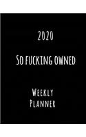2020 So Fucking Owned Weekly Planner: Year At A Glance And Vertical Dated Pages Calendar Organizer - Script