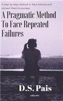 A Pragmatic Method to Face Repeated Failures: A step by step method to face failures and convert them to success
